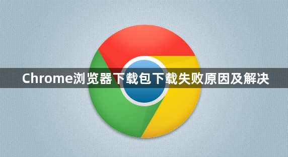 Chrome浏览器下载包下载失败原因及解决1