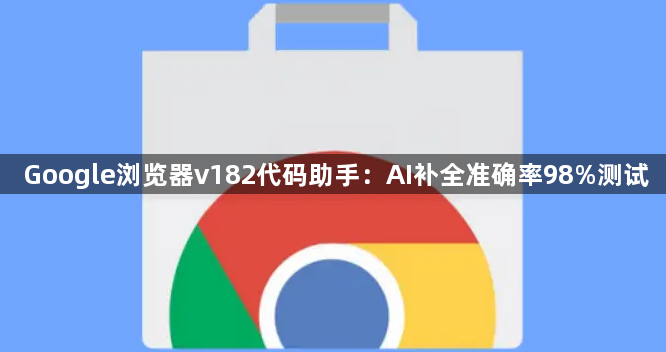Google浏览器v182代码助手：AI补全准确率98%测试1