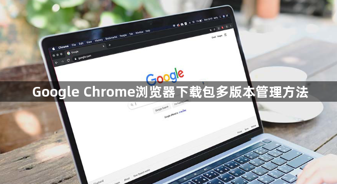 Google Chrome浏览器下载包多版本管理方法1