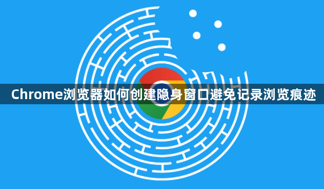 Chrome浏览器如何创建隐身窗口避免记录浏览痕迹1