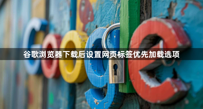 谷歌浏览器下载后设置网页标签优先加载选项1