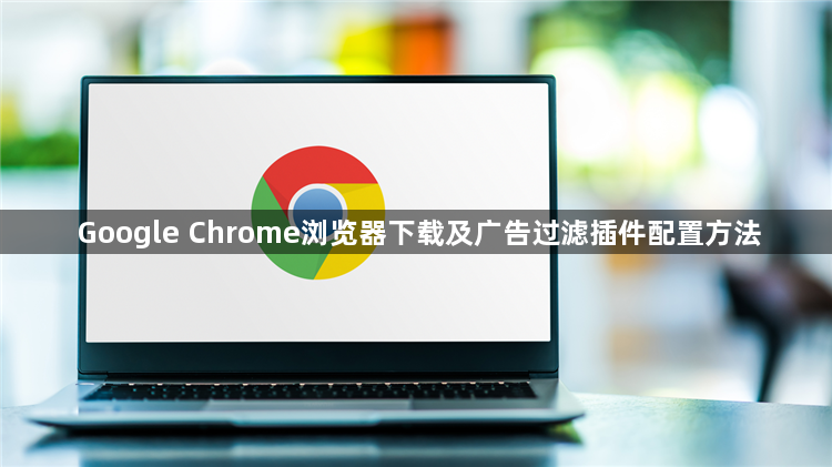 Google Chrome浏览器下载及广告过滤插件配置方法1