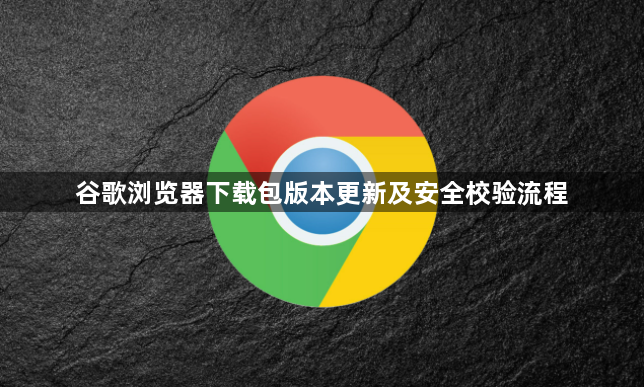 谷歌浏览器下载包版本更新及安全校验流程1