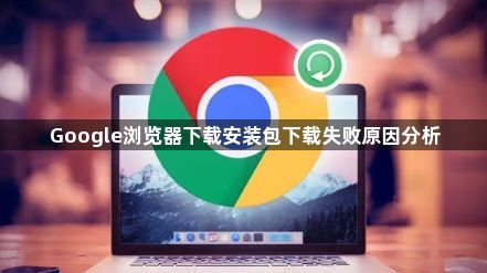 Google浏览器下载安装包下载失败原因分析1