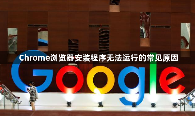 Chrome浏览器安装程序无法运行的常见原因1