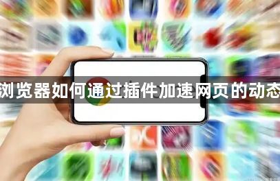 谷歌浏览器如何通过插件加速网页的动态加载1