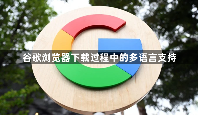 谷歌浏览器下载过程中的多语言支持1
