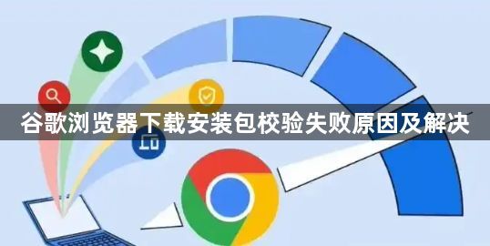 谷歌浏览器下载安装包校验失败原因及解决1