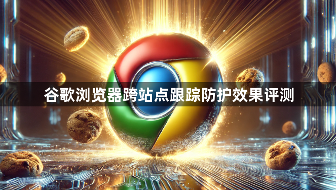 谷歌浏览器跨站点跟踪防护效果评测1