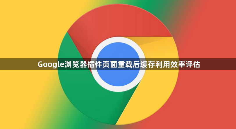 Google浏览器插件页面重载后缓存利用效率评估1