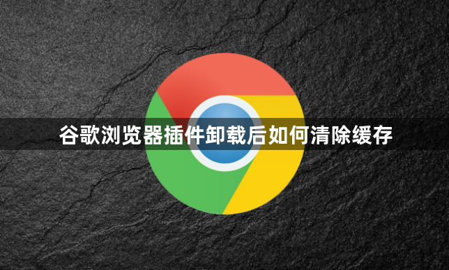 谷歌浏览器插件卸载后如何清除缓存1
