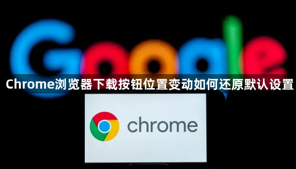 Chrome浏览器下载按钮位置变动如何还原默认设置1