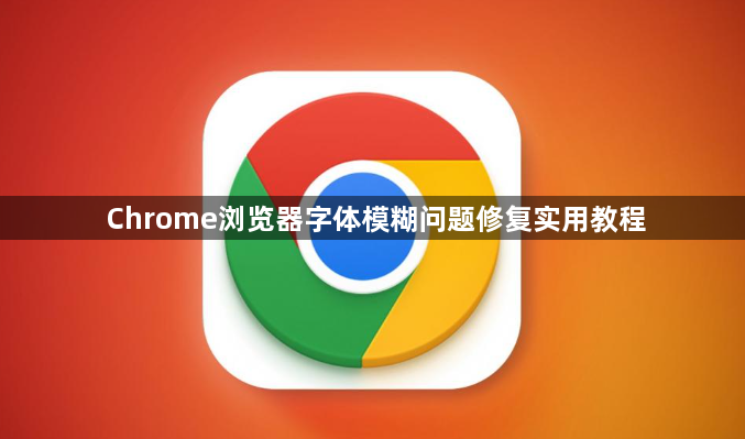 Chrome浏览器字体模糊问题修复实用教程1
