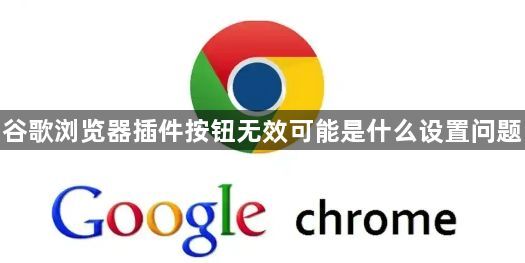 谷歌浏览器插件按钮无效可能是什么设置问题1