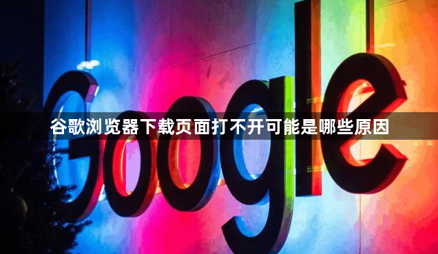 谷歌浏览器下载页面打不开可能是哪些原因1