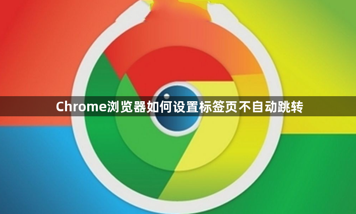 Chrome浏览器如何设置标签页不自动跳转1