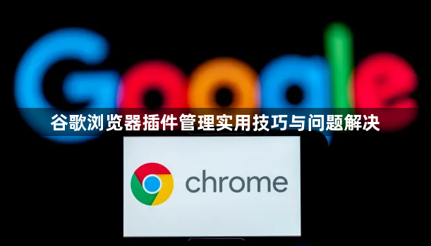 谷歌浏览器插件管理实用技巧与问题解决1