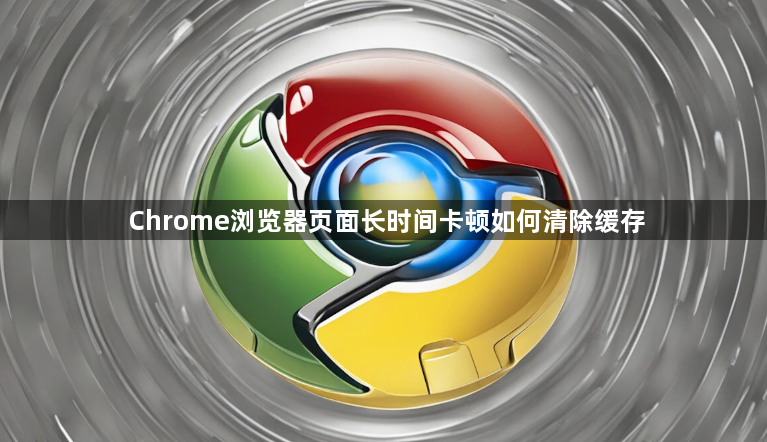 Chrome浏览器页面长时间卡顿如何清除缓存1