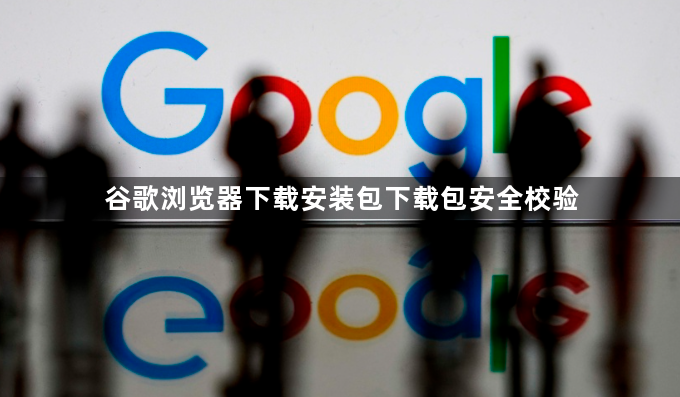 谷歌浏览器下载安装包下载包安全校验1