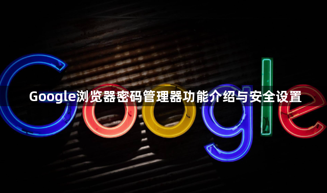 Google浏览器密码管理器功能介绍与安全设置1
