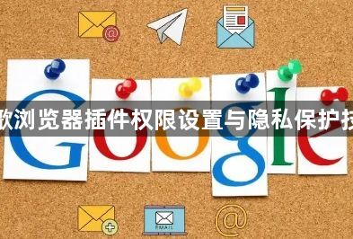 谷歌浏览器插件权限设置与隐私保护技巧1