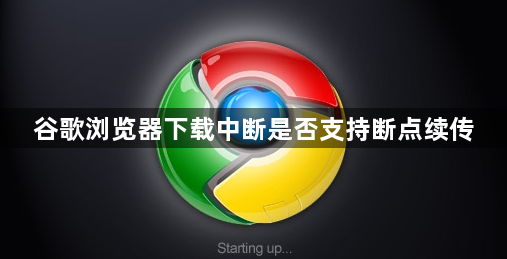 谷歌浏览器下载中断是否支持断点续传1