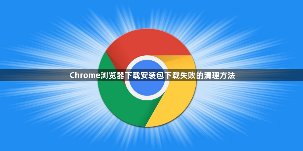 Chrome浏览器下载安装包下载失败的清理方法1