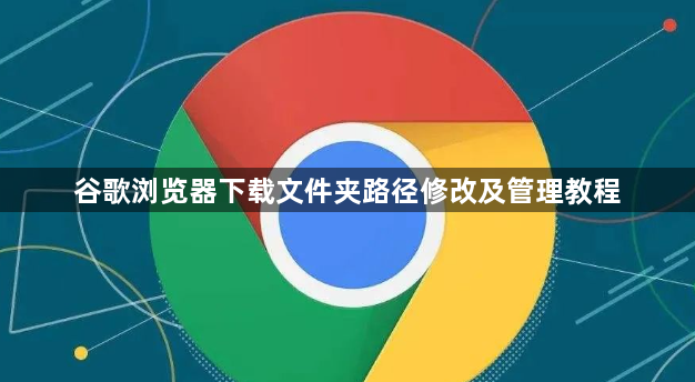谷歌浏览器下载文件夹路径修改及管理教程1