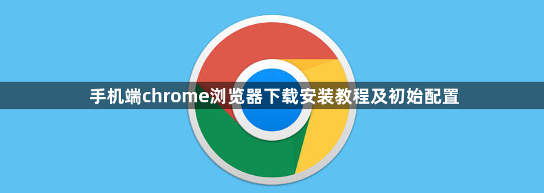 手机端chrome浏览器下载安装教程及初始配置1