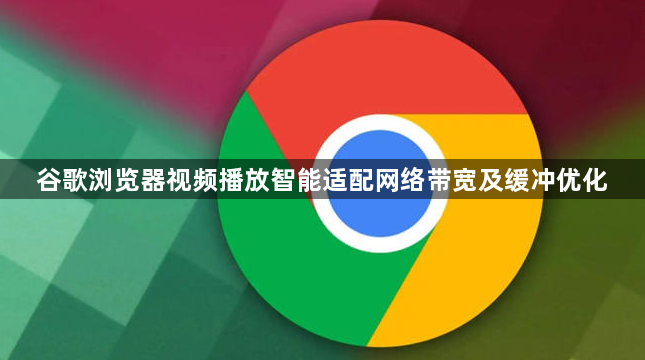 谷歌浏览器视频播放智能适配网络带宽及缓冲优化1
