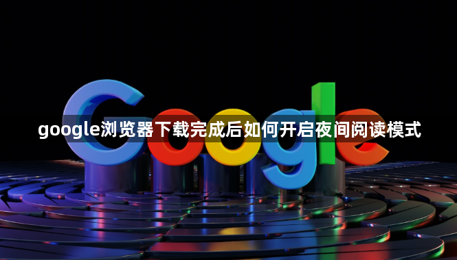 google浏览器下载完成后如何开启夜间阅读模式1