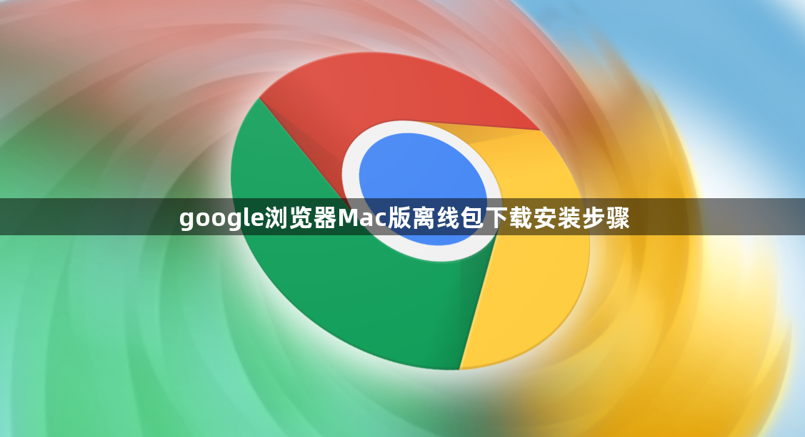 google浏览器Mac版离线包下载安装步骤1