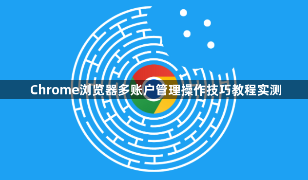 Chrome浏览器多账户管理操作技巧教程实测1