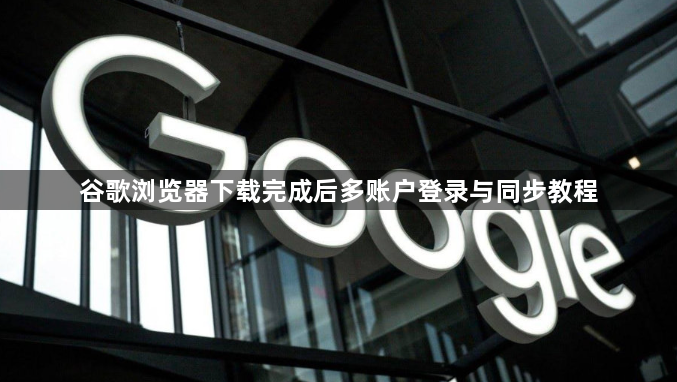 谷歌浏览器下载完成后多账户登录与同步教程1