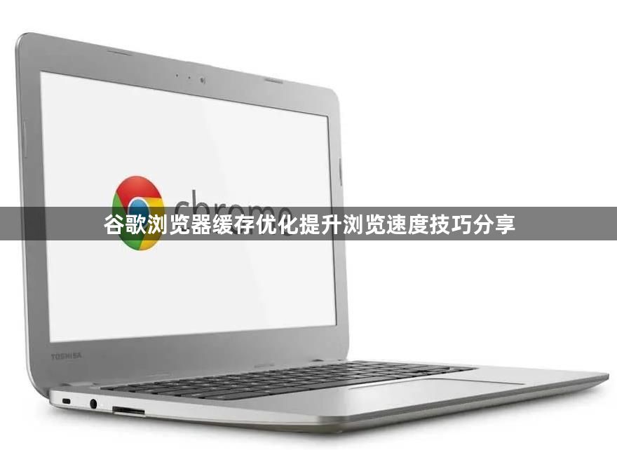 谷歌浏览器缓存优化提升浏览速度技巧分享1